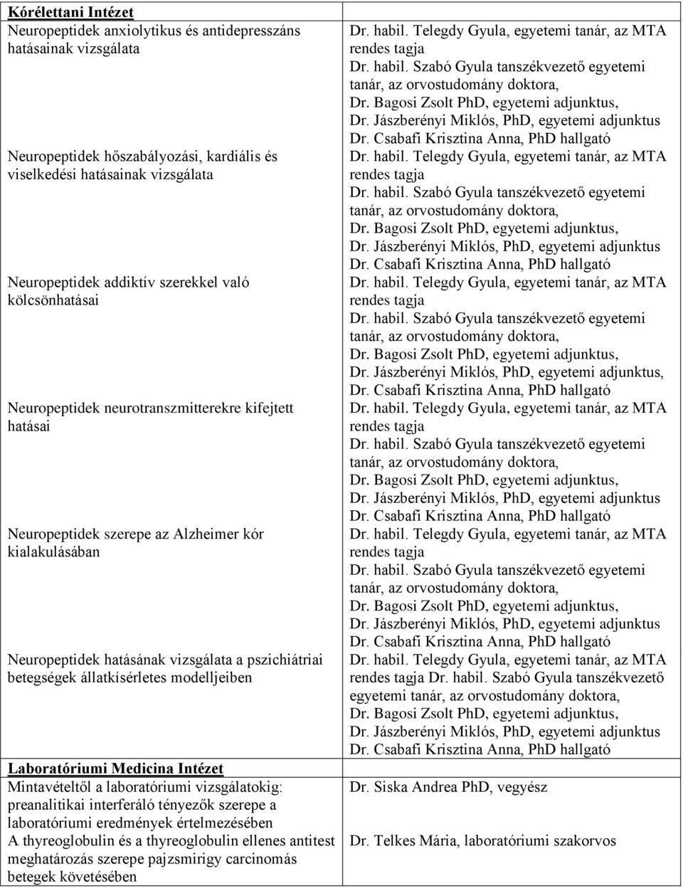 állatkísérletes modelljeiben Laboratóriumi Medicina Intézet Mintavételtől a laboratóriumi vizsgálatokig: preanalitikai interferáló tényezők szerepe a laboratóriumi eredmények értelmezésében A