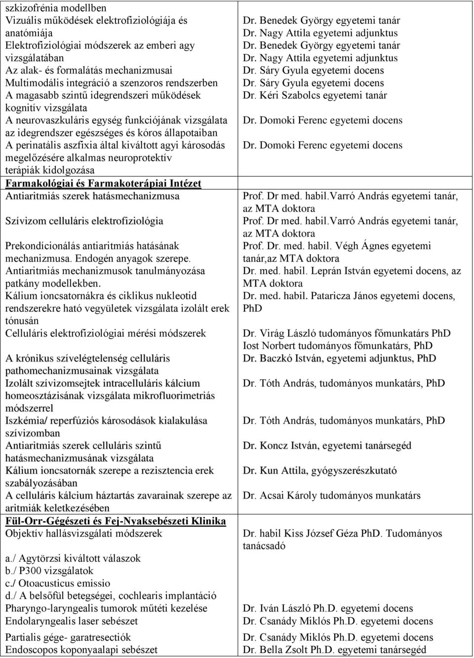 aszfixia által kiváltott agyi károsodás megelőzésére alkalmas neuroprotektív terápiák kidolgozása Farmakológiai és Farmakoterápiai Intézet Antiaritmiás szerek hatásmechanizmusa Szívizom celluláris