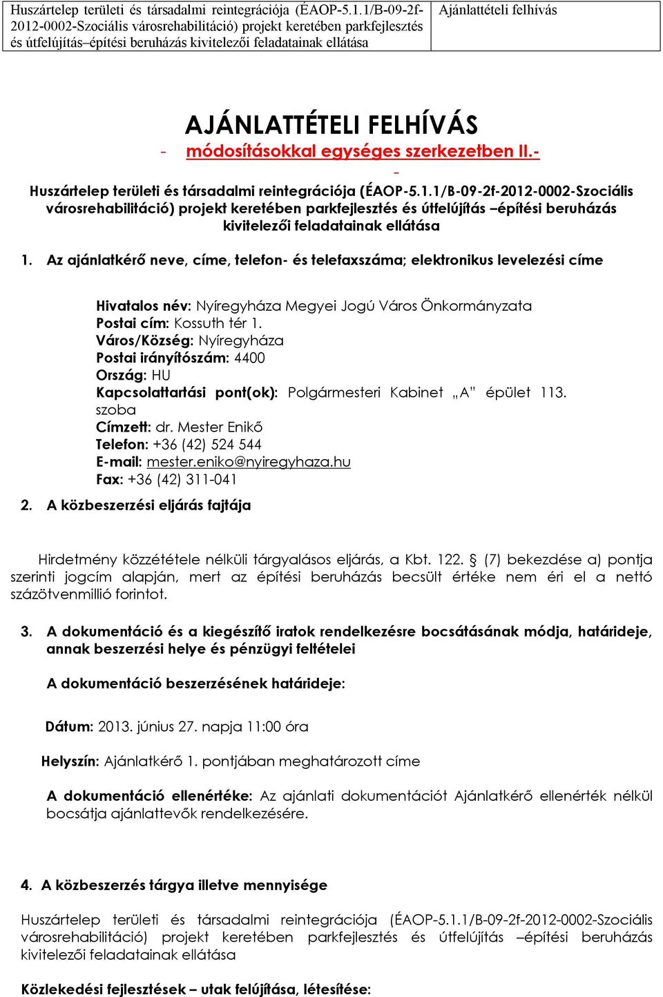 Az ajánlatkérő neve, címe, telefn- és telefaxszáma; elektrnikus levelezési címe Hivatals név: Nyíregyháza Megyei Jgú Várs Önkrmányzata Pstai cím: Kssuth tér 1.