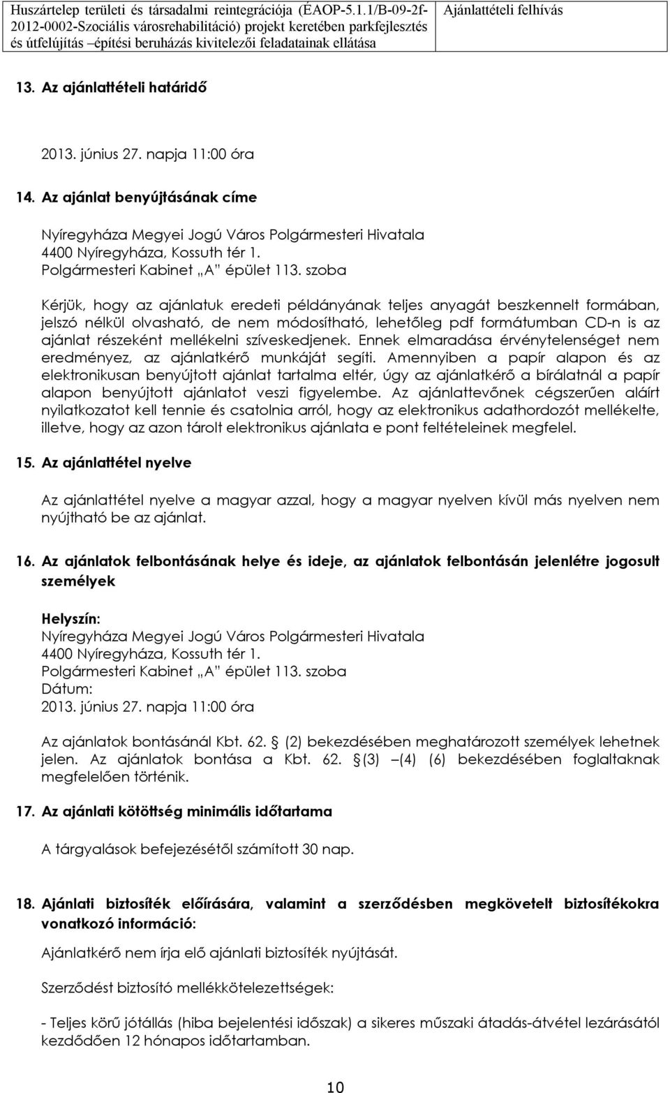 szba Kérjük, hgy az ajánlatuk eredeti példányának teljes anyagát beszkennelt frmában, jelszó nélkül lvasható, de nem módsítható, lehetőleg pdf frmátumban CD-n is az ajánlat részeként mellékelni