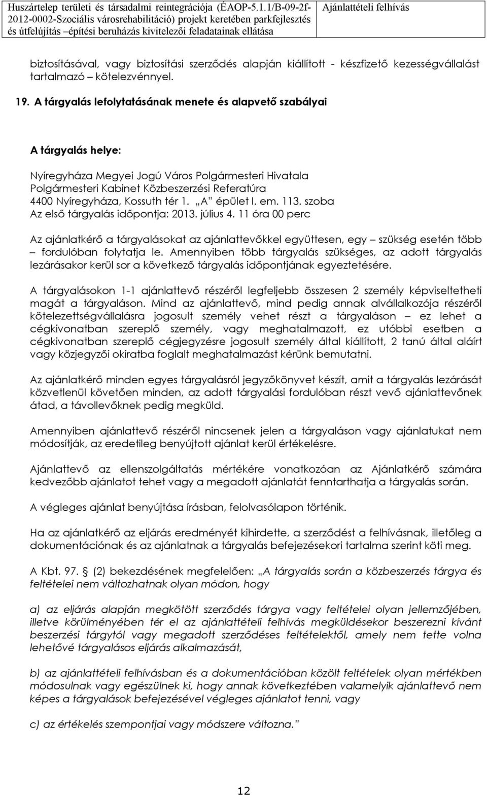 1. A épület I. em. 113. szba Az első tárgyalás időpntja: 2013. július 4. 11 óra 00 perc Az ajánlatkérő a tárgyaláskat az ajánlattevőkkel együttesen, egy szükség esetén több frdulóban flytatja le.