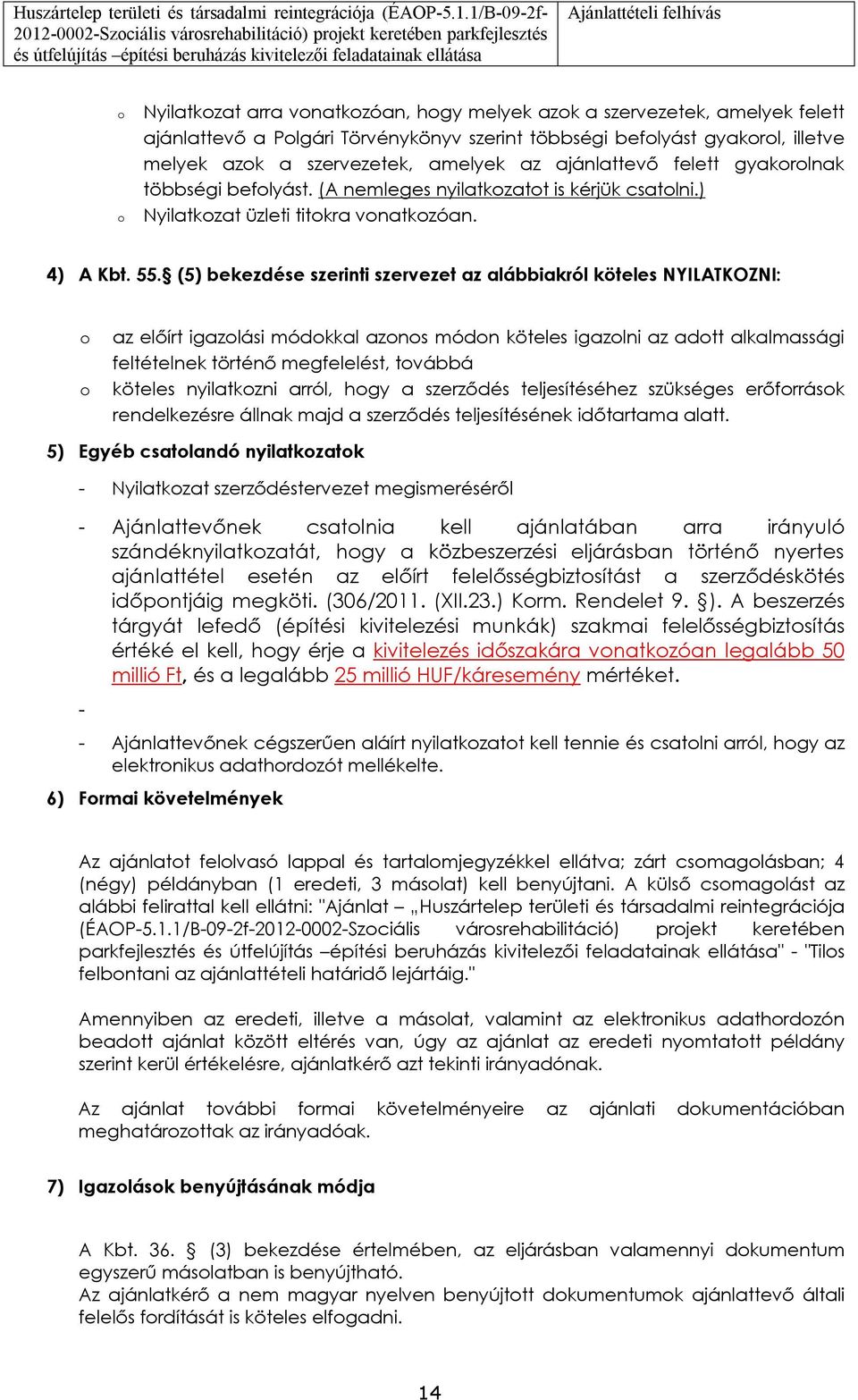 (5) bekezdése szerinti szervezet az alábbiakról köteles NYILATKOZNI: az előírt igazlási módkkal azns módn köteles igazlni az adtt alkalmassági feltételnek történő megfelelést, tvábbá köteles
