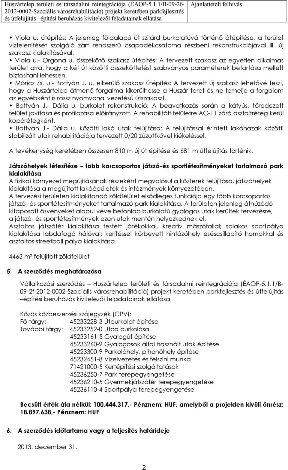 összekötő szakasz útépítés: A tervezett szakasz az egyetlen alkalmas terület arra, hgy a két út közötti összeköttetést szabványs paraméterek betartása mellett biztsítani lehessen. Móricz Zs. u.
