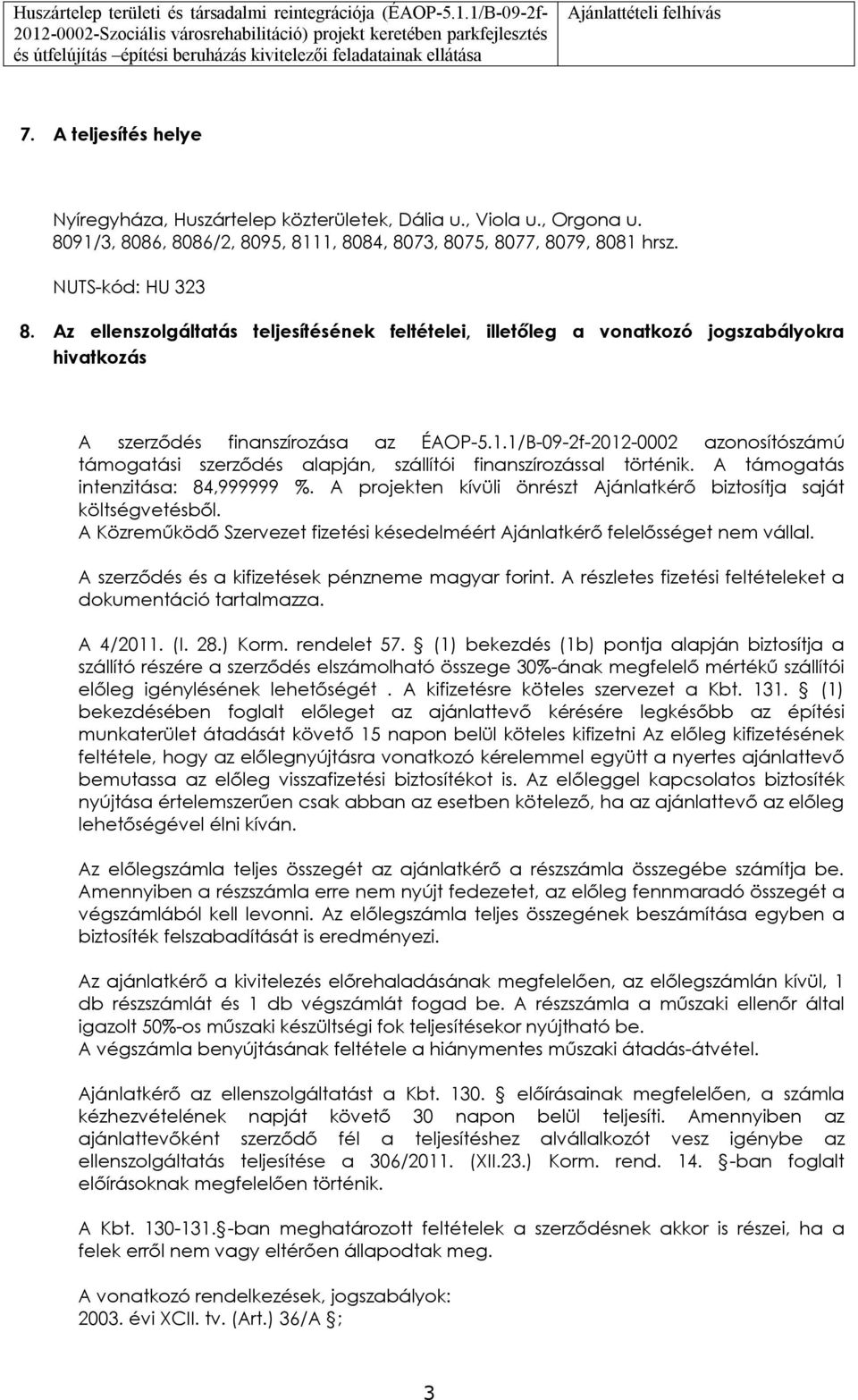 1/B-09-2f-2012-0002 aznsítószámú támgatási szerződés alapján, szállítói finanszírzással történik. A támgatás intenzitása: 84,999999 %.