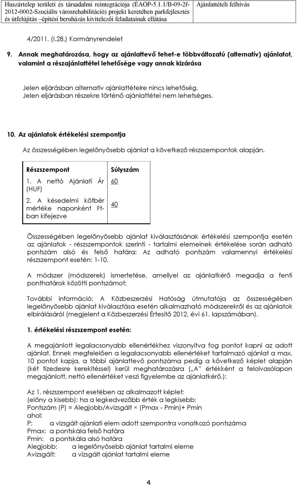lehetőség. Jelen eljárásban részekre történő ajánlattétel nem lehetséges. 10. Az ajánlatk értékelési szempntja Az összességében legelőnyösebb ajánlat a következő részszempntk alapján. Részszempnt 1.