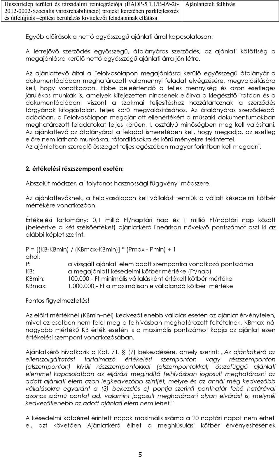 Ebbe beleértendő a teljes mennyiség és azn esetleges járuléks munkák is, amelyek kifejezetten nincsenek előírva a kiegészítő iratban és a dkumentációban, visznt a szakmai teljesítéshez hzzátartznak a