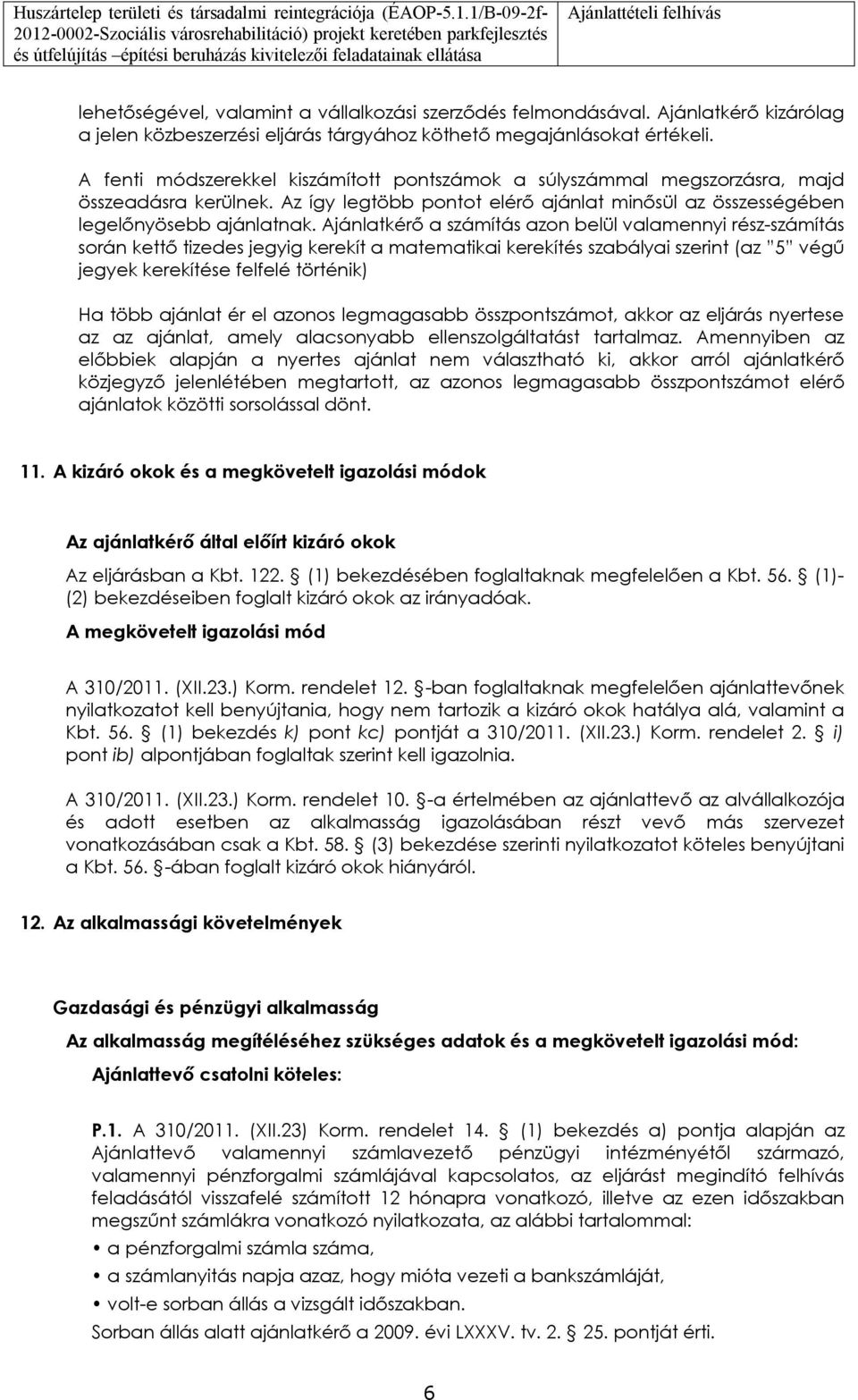 Ajánlatkérő a számítás azn belül valamennyi rész-számítás srán kettő tizedes jegyig kerekít a matematikai kerekítés szabályai szerint (az 5 végű jegyek kerekítése felfelé történik) Ha több ajánlat ér