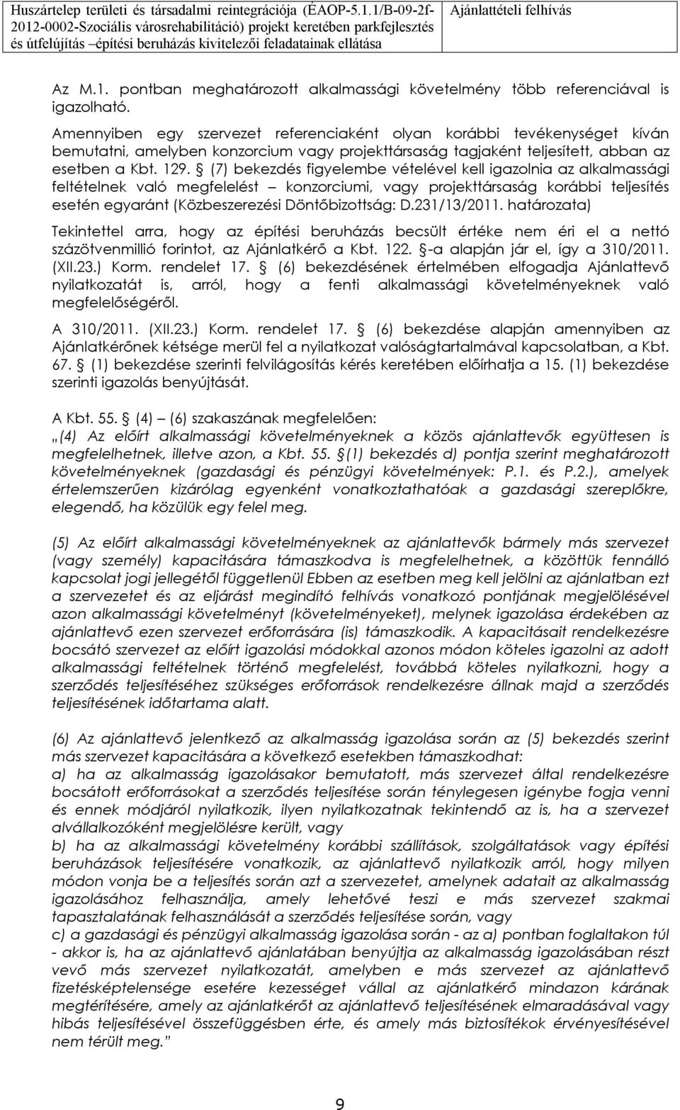 (7) bekezdés figyelembe vételével kell igazlnia az alkalmassági feltételnek való megfelelést knzrciumi, vagy prjekttársaság krábbi teljesítés esetén egyaránt (Közbeszerezési Döntőbizttság: D.