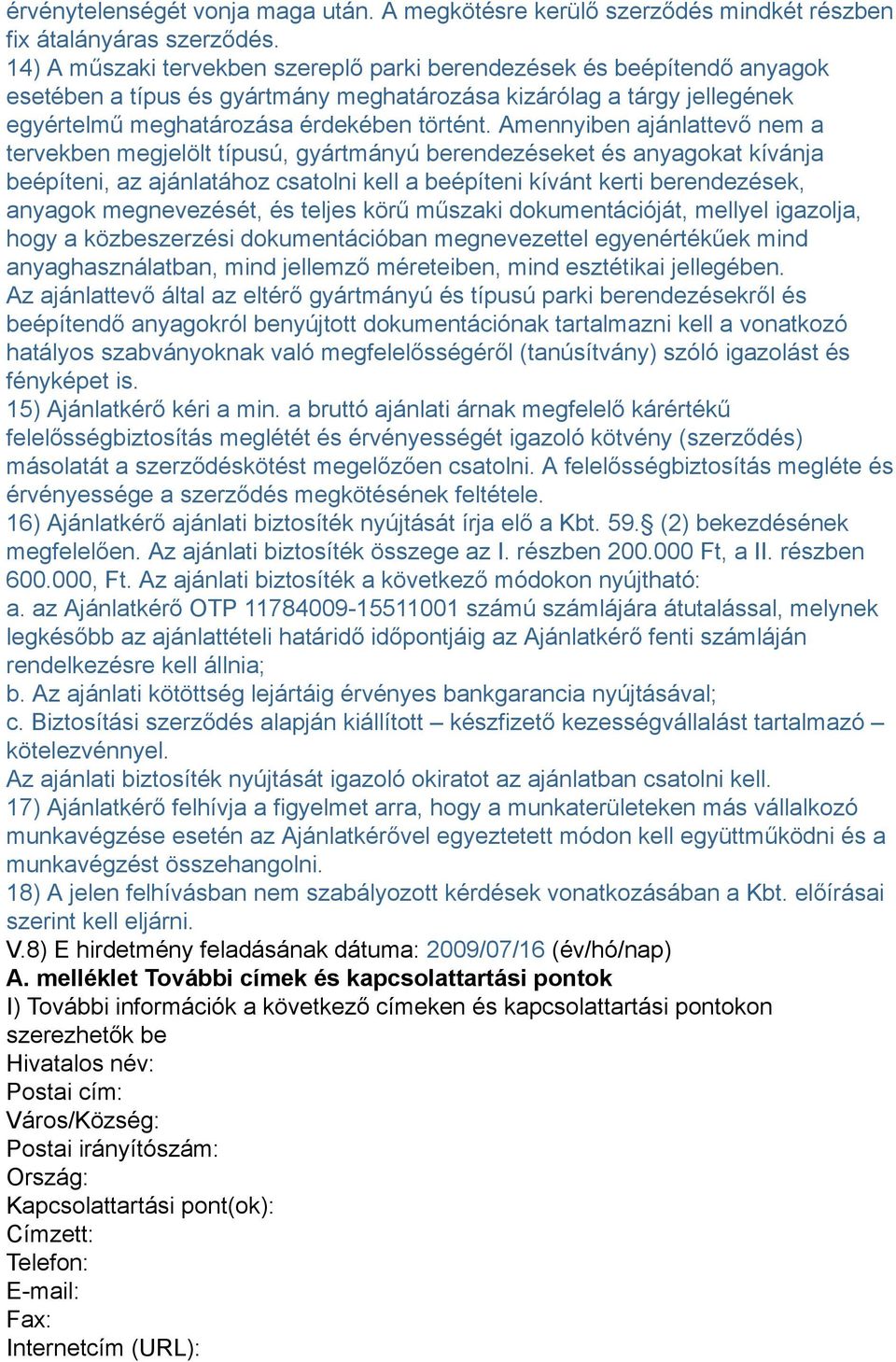 Amennyiben ajánlattevő nem a tervekben megjelölt típusú, gyártmányú berendezéseket és anyagokat kívánja beépíteni, az ajánlatához csatolni kell a beépíteni kívánt kerti berendezések, anyagok