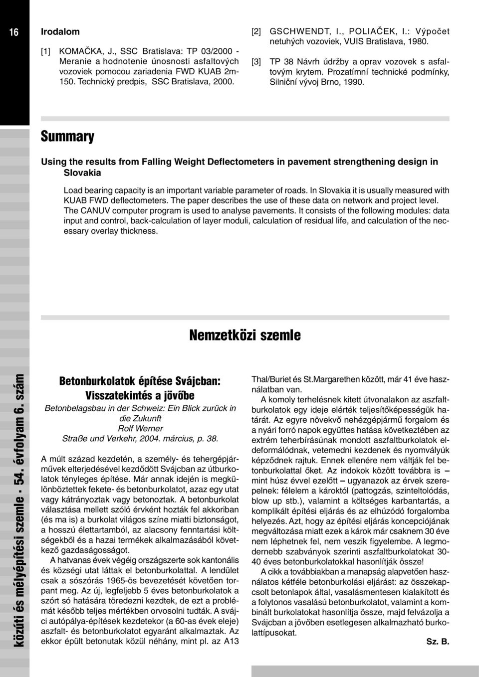 Summary Using the results from Falling Weight Deflectometers in pavement strengthening design in Slovakia Load bearing capacity is an important variable parameter of roads.