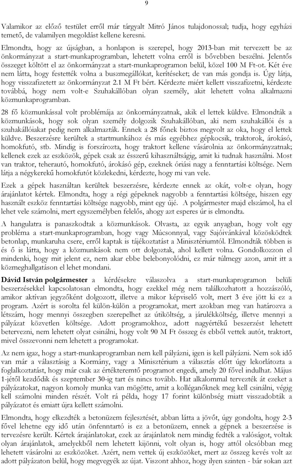 Jelentős összeget költött el az önkormányzat a start-munkaprogramon belül, közel 100 M Ft-ot. Két éve nem látta, hogy festették volna a buszmegállókat, kerítéseket; de van más gondja is.