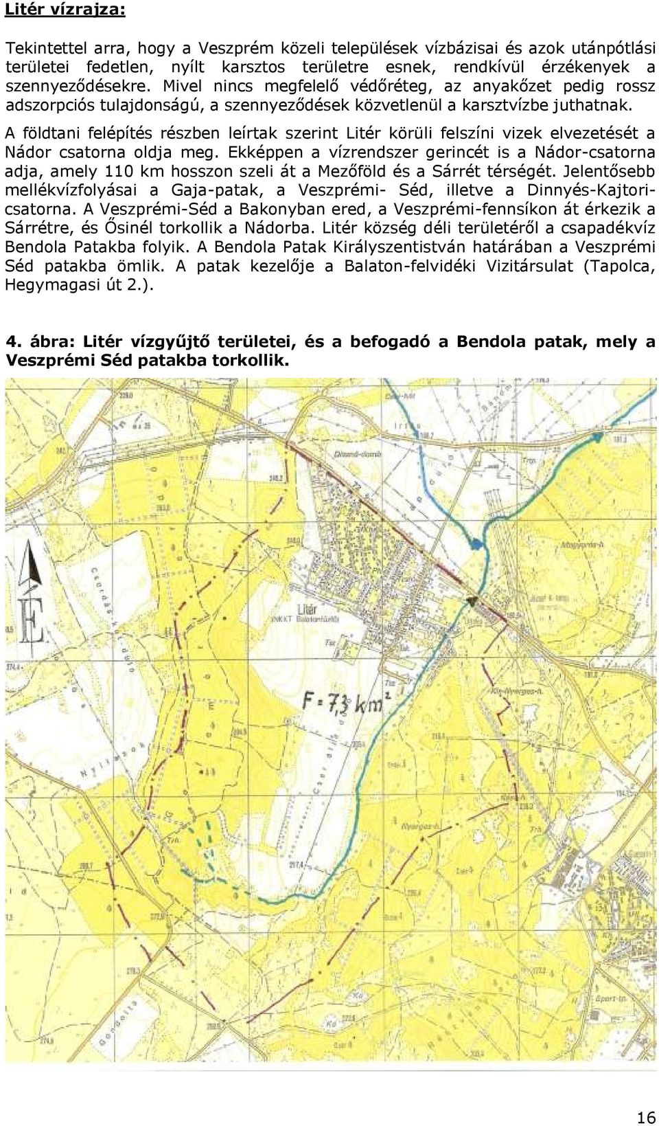 A földtani felépítés részben leírtak szerint Litér körüli felszíni vizek elvezetését a Nádor csatorna oldja meg.