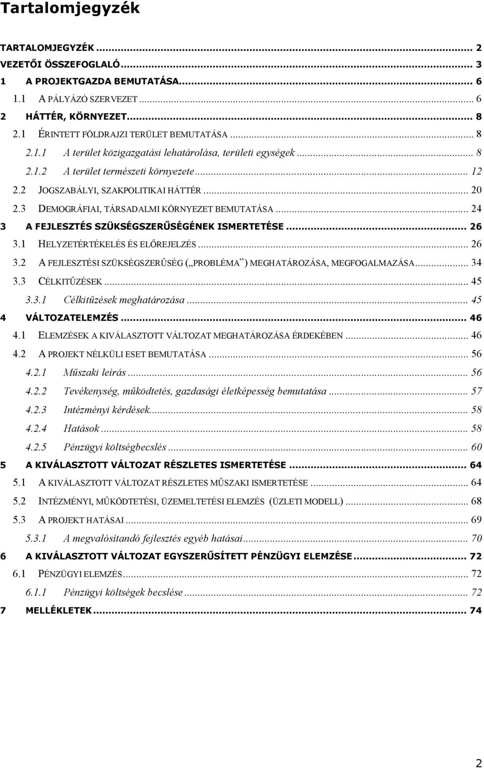 .. 26 3.1 HELYZETÉRTÉKELÉS ÉS ELŐREJELZÉS... 26 3.2 A FEJLESZTÉSI SZÜKSÉGSZERŰSÉG ( PROBLÉMA ) MEGHATÁROZÁSA, MEGFOGALMAZÁSA... 34 3.3 CÉLKITŰZÉSEK... 45 3.3.1 Célkitűzések meghatározása.