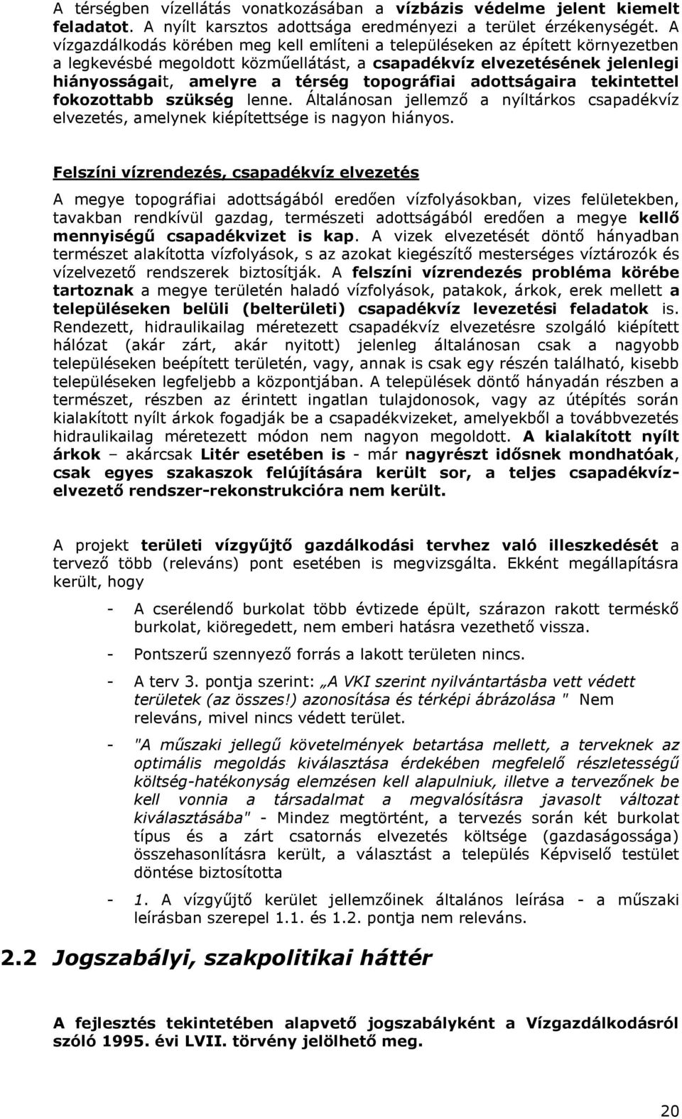 topográfiai adottságaira tekintettel fokozottabb szükség lenne. Általánosan jellemző a nyíltárkos csapadékvíz elvezetés, amelynek kiépítettsége is nagyon hiányos.