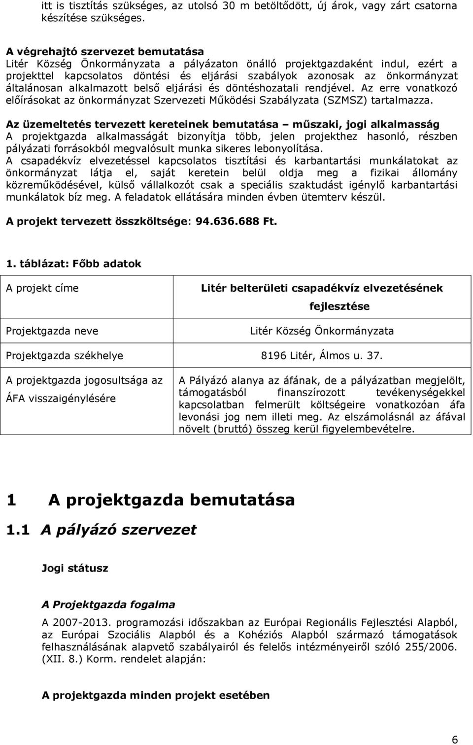 általánosan alkalmazott belső eljárási és döntéshozatali rendjével. Az erre vonatkozó előírásokat az önkormányzat Szervezeti Működési Szabályzata (SZMSZ) tartalmazza.