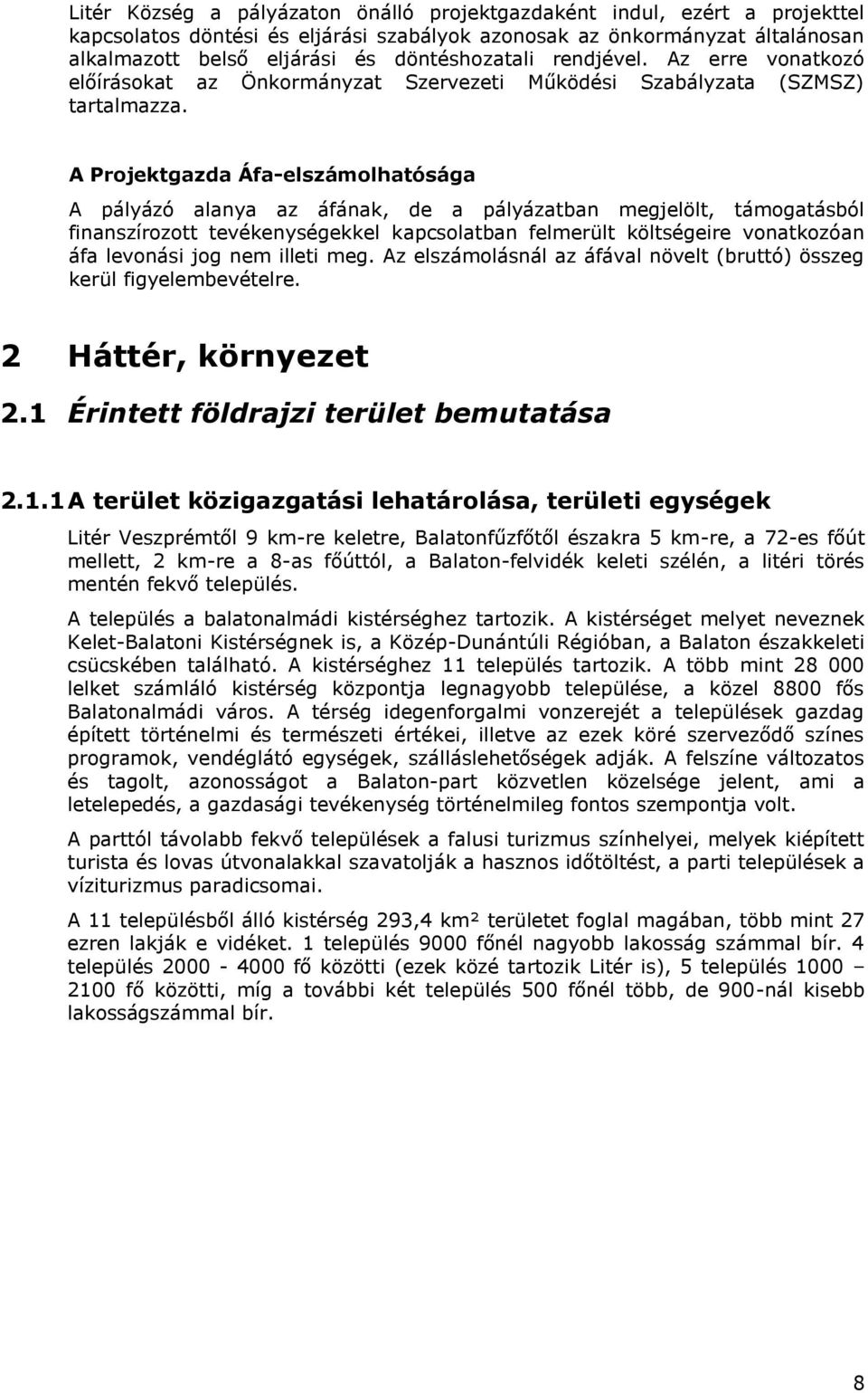 A Projektgazda Áfa-elszámolhatósága A pályázó alanya az áfának, de a pályázatban megjelölt, támogatásból finanszírozott tevékenységekkel kapcsolatban felmerült költségeire vonatkozóan áfa levonási