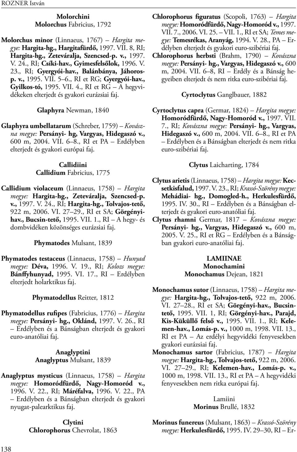 , RI et RG A hegyvidékeken elterjedt és gyakori eurázsiai faj. Glaphyra Newman, 1840 Glaphyra umbellatarum (Schreber, 1759) Kovászna megye: Persányi- hg, Vargyas, Hidegaszó v., 600 m, 2004. VII. 6 8.