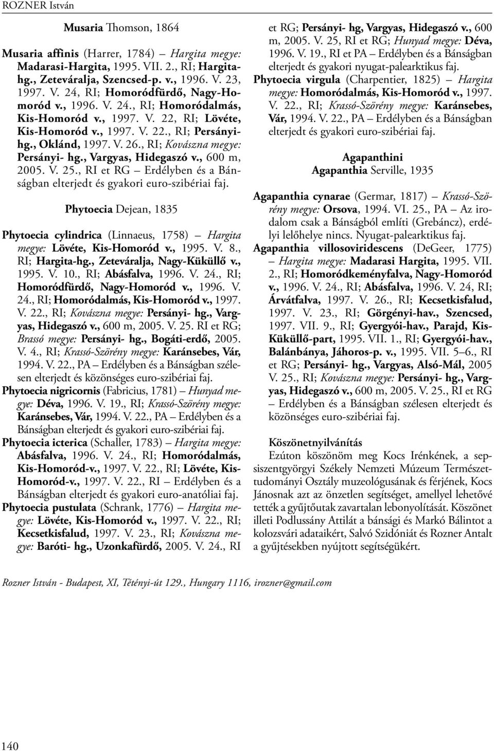 , 600 m, 2005. V. 25., RI et RG Erdélyben és a Bánságban Phytoecia Dejean, 1835 Phytoecia cylindrica (Linnaeus, 1758) Hargita megye: Lövéte, Kis-Homoród v., 1995. V. 8., RI; Hargita-hg.