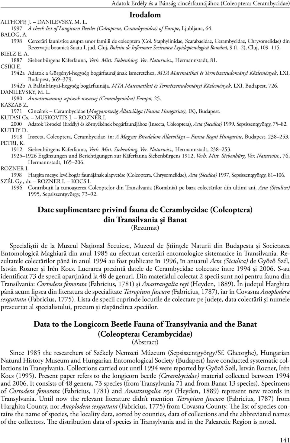 Staphylinidae, Scarabaeidae, Cerambycidae, Chrysomelidae) din Rezervaţia botanică Suatu I, jud. Cluj, Buletin de Informare Societatea Lepidopterologică Română, 9 (1 2), Cluj, 109 115. BIELZ E. A.