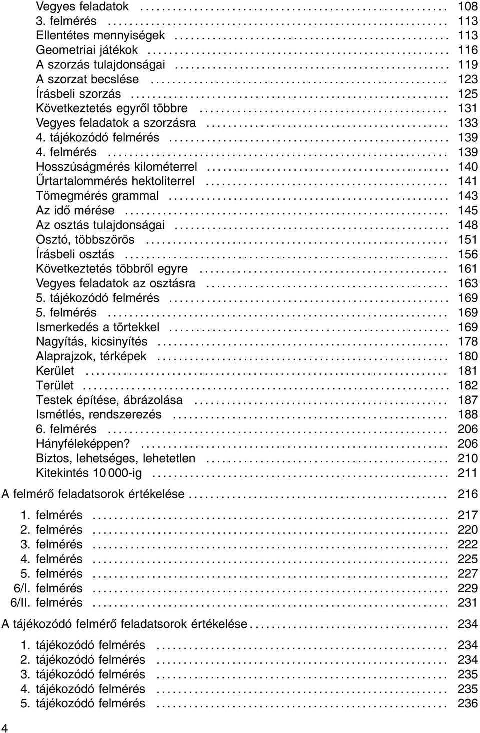 .. 141 T megm r s grammal... 143 Az id m r se... 145 Az oszt s tulajdons gai... 148 Oszt, t bbsz r s... 151 r sbeli oszt s... 156 K vetkeztet s t bbr l egyre... 161 Vegyes feladatok az oszt sra.