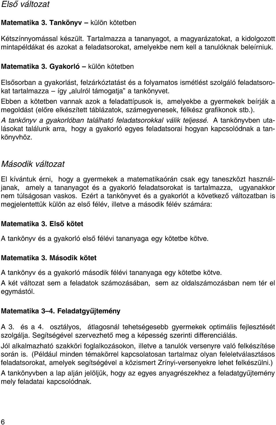 Gyakorl { k l n k tetben Els sorban a gyakorl st, felz rk ztat st s a folyamatos ism tl st szolg l feladatsorokat tartalmazza { gy alulr l t mogatja" a tank nyvet.