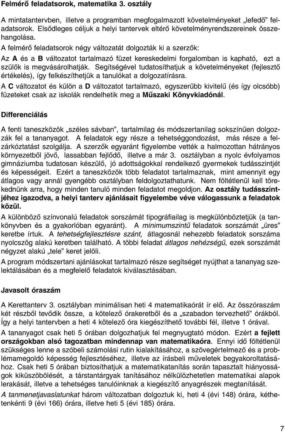 A felm r feladatsorok n gy v ltozat t dolgozt k ki a szerz k: Az A s a B v ltozatot tartalmaz f zet kereskedelmi forgalomban is kaphat, ezt a sz l k is megv s rolhatj k.