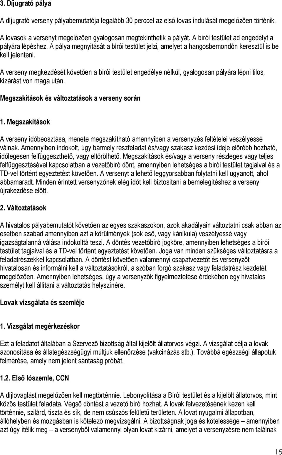 A verseny megkezdését követően a bírói testület engedélye nélkül, gyalogosan pályára lépni tilos, kizárást von maga után. Megszakítások és változtatások a verseny során 1.