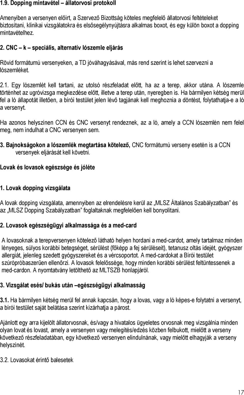 CNC k speciális, alternatív lószemle eljárás Rövid formátumú versenyeken, a TD jóváhagyásával, más rend szerint is lehet szervezni a lószemléket. 2.1.