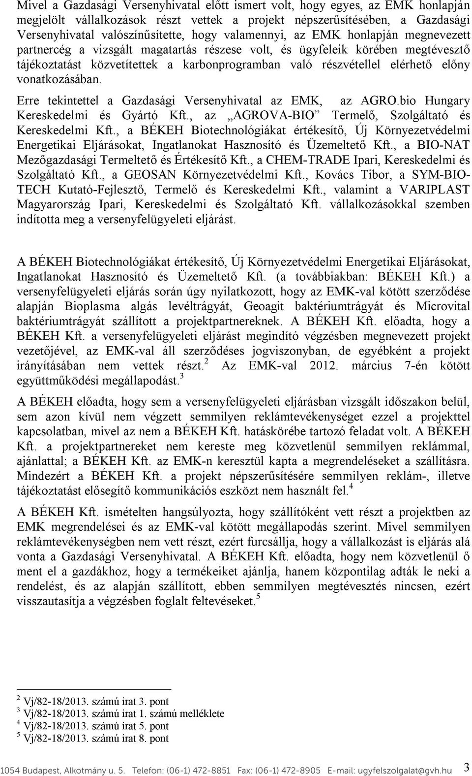 előny vonatkozásában. Erre tekintettel a Gazdasági Versenyhivatal az EMK, az AGRO.bio Hungary Kereskedelmi és Gyártó Kft., az AGROVA-BIO Termelő, Szolgáltató és Kereskedelmi Kft.