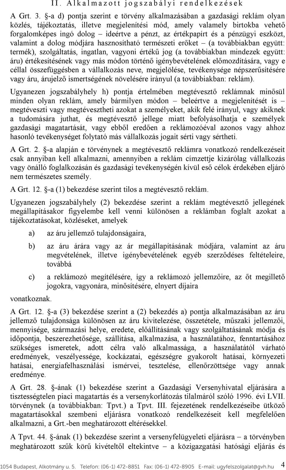 értékpapírt és a pénzügyi eszközt, valamint a dolog módjára hasznosítható természeti erőket (a továbbiakban együtt: termék), szolgáltatás, ingatlan, vagyoni értékű jog (a továbbiakban mindezek