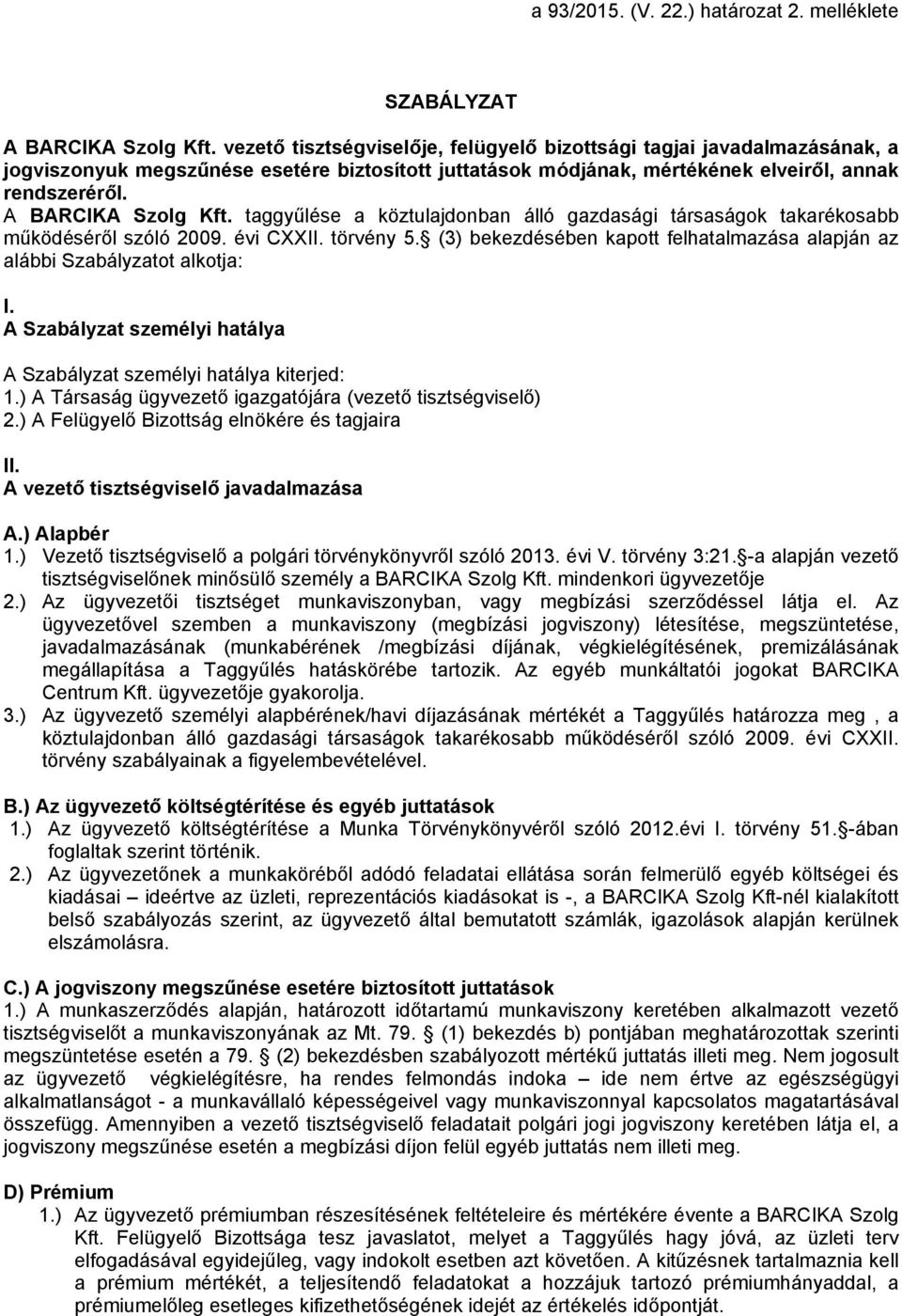 taggyűlése a köztulajdonban álló gazdasági társaságok takarékosabb működéséről szóló 2009. évi CXXII. törvény 5. (3) bekezdésében kapott felhatalmazása alapján az alábbi Szabályzatot alkotja: I.