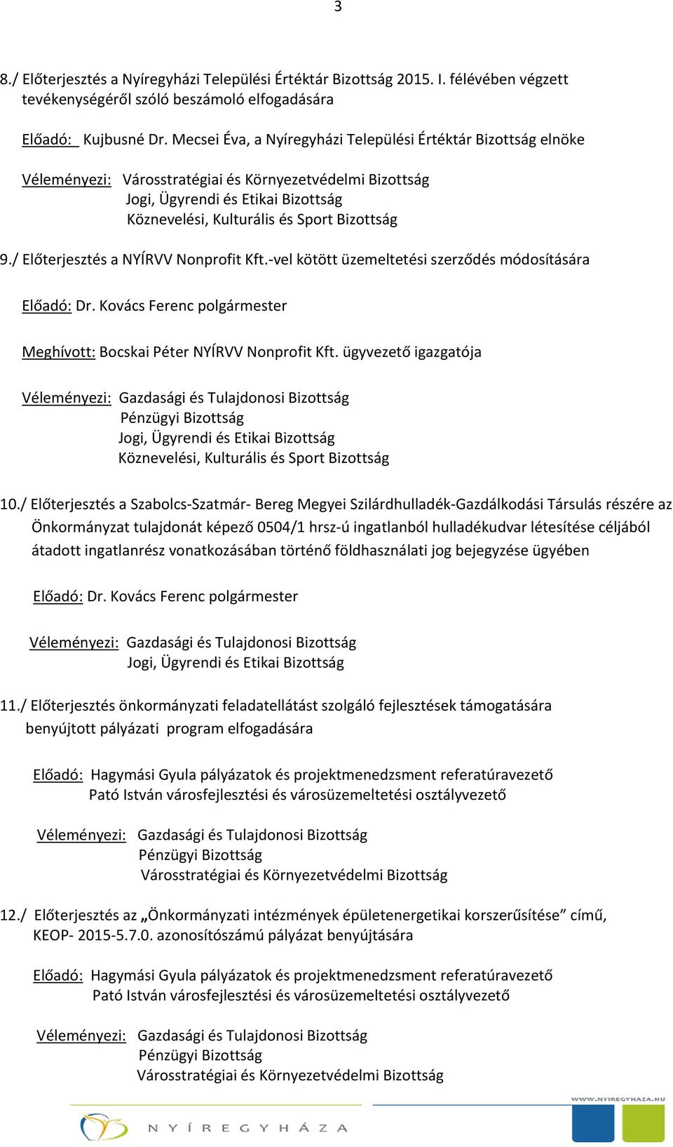 -vel kötött üzemeltetési szerződés módosítására Meghívott: Bocskai Péter NYÍRVV Nonprofit Kft. ügyvezető igazgatója Köznevelési, Kulturális és Sport Bizottság 10.