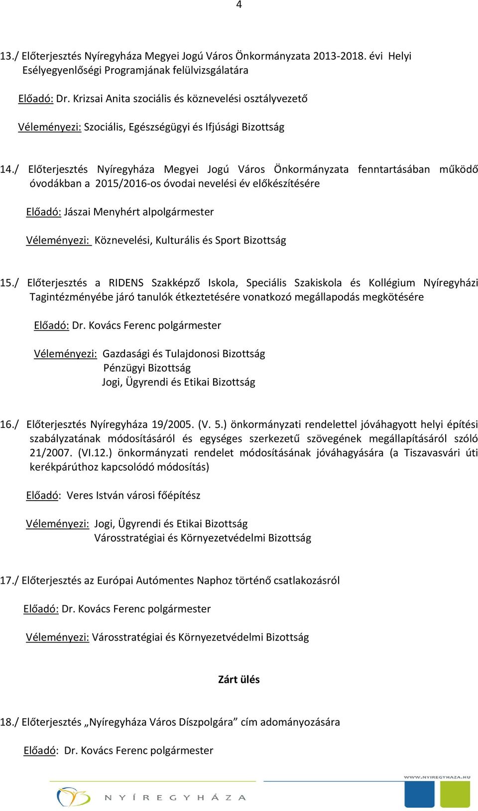 / Előterjesztés Nyíregyháza Megyei Jogú Város Önkormányzata fenntartásában működő óvodákban a 2015/2016-os óvodai nevelési év előkészítésére Előadó: Jászai Menyhért alpolgármester Véleményezi: