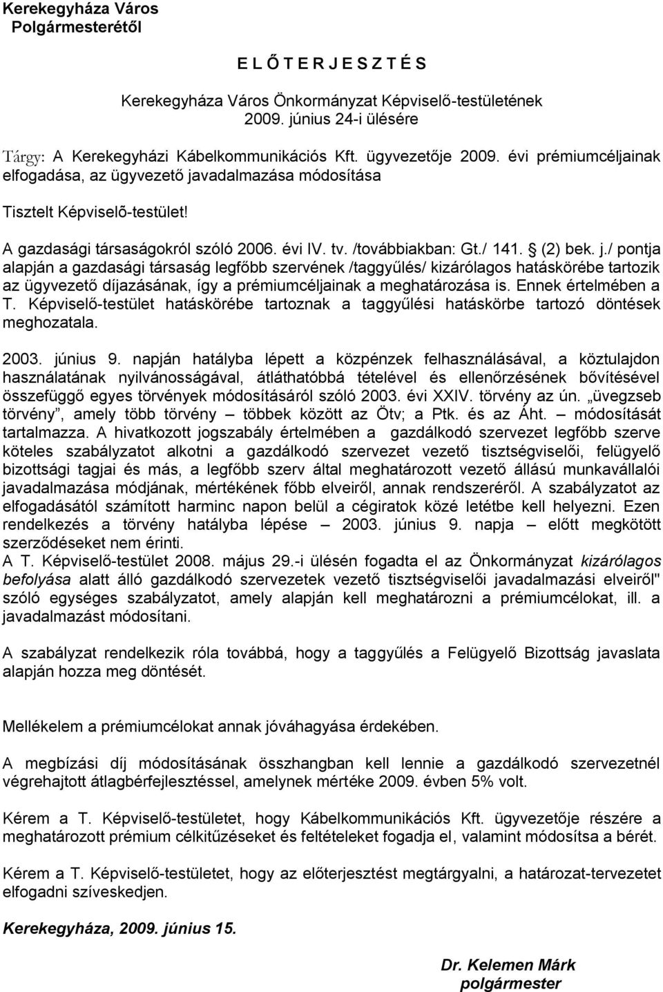 / pontja alapján a gazdasági társaság legfőbb szervének /taggyűlés/ kizárólagos hatáskörébe tartozik az ügyvezető díjazásának, így a prémiumcéljainak a meghatározása is. Ennek értelmében a T.