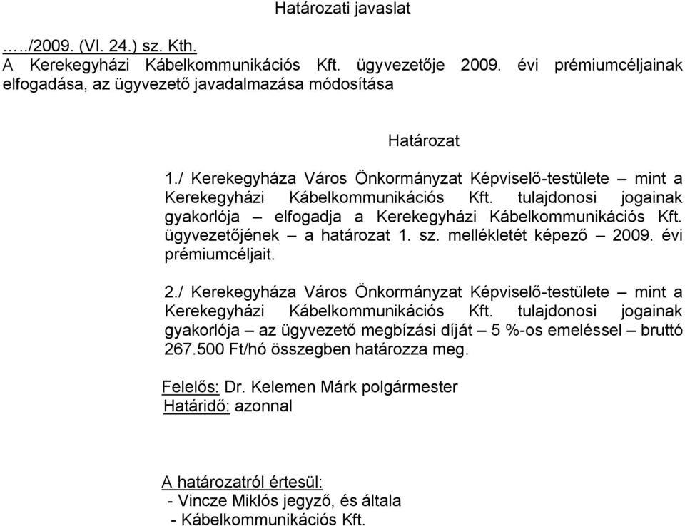 ügyvezetőjének a határozat 1. sz. mellékletét képező 2009. évi prémiumcéljait. 2./ Kerekegyháza Város Önkormányzat Képviselő-testülete mint a Kerekegyházi Kábelkommunikációs Kft.