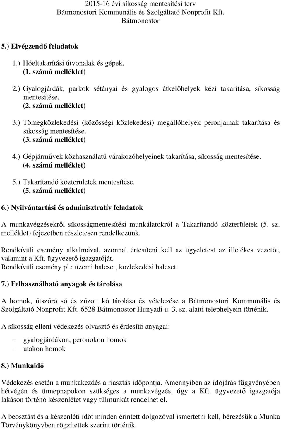 ) Gépjárművek közhasználatú várakozóhelyeinek takarítása, síkosság mentesítése. (4. számú melléklet) 5.) Takarítandó közterületek mentesítése. (5. számú melléklet) 6.