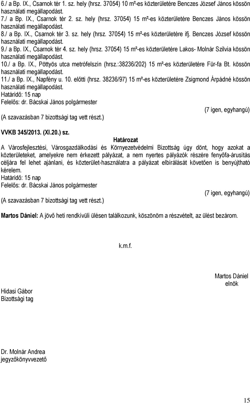 / a Bp. IX., Pöttyös utca metrófelszín (hrsz.:38236/202) 15 m²-es közterületére Für-fa Bt. kössön 11./ a Bp. IX., Napfény u. 10. előtti (hrsz.