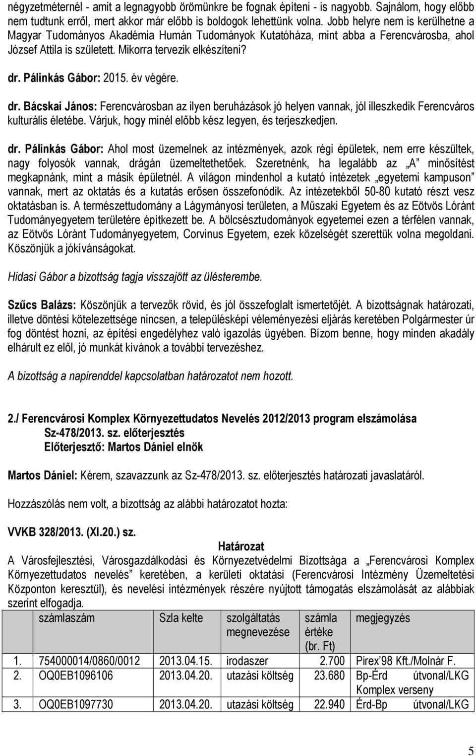 Pálinkás Gábor: 2015. év végére. dr. Bácskai János: Ferencvárosban az ilyen beruházások jó helyen vannak, jól illeszkedik Ferencváros kulturális életébe.