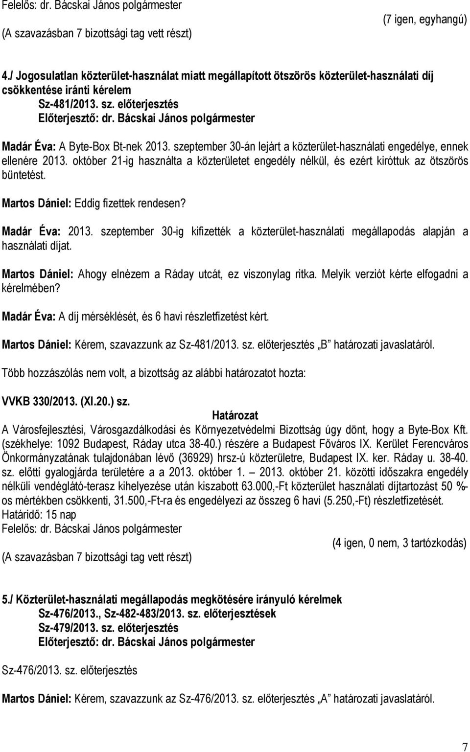 Martos Dániel: Eddig fizettek rendesen? Madár Éva: 2013. szeptember 30-ig kifizették a közterület-használati megállapodás alapján a használati díjat.