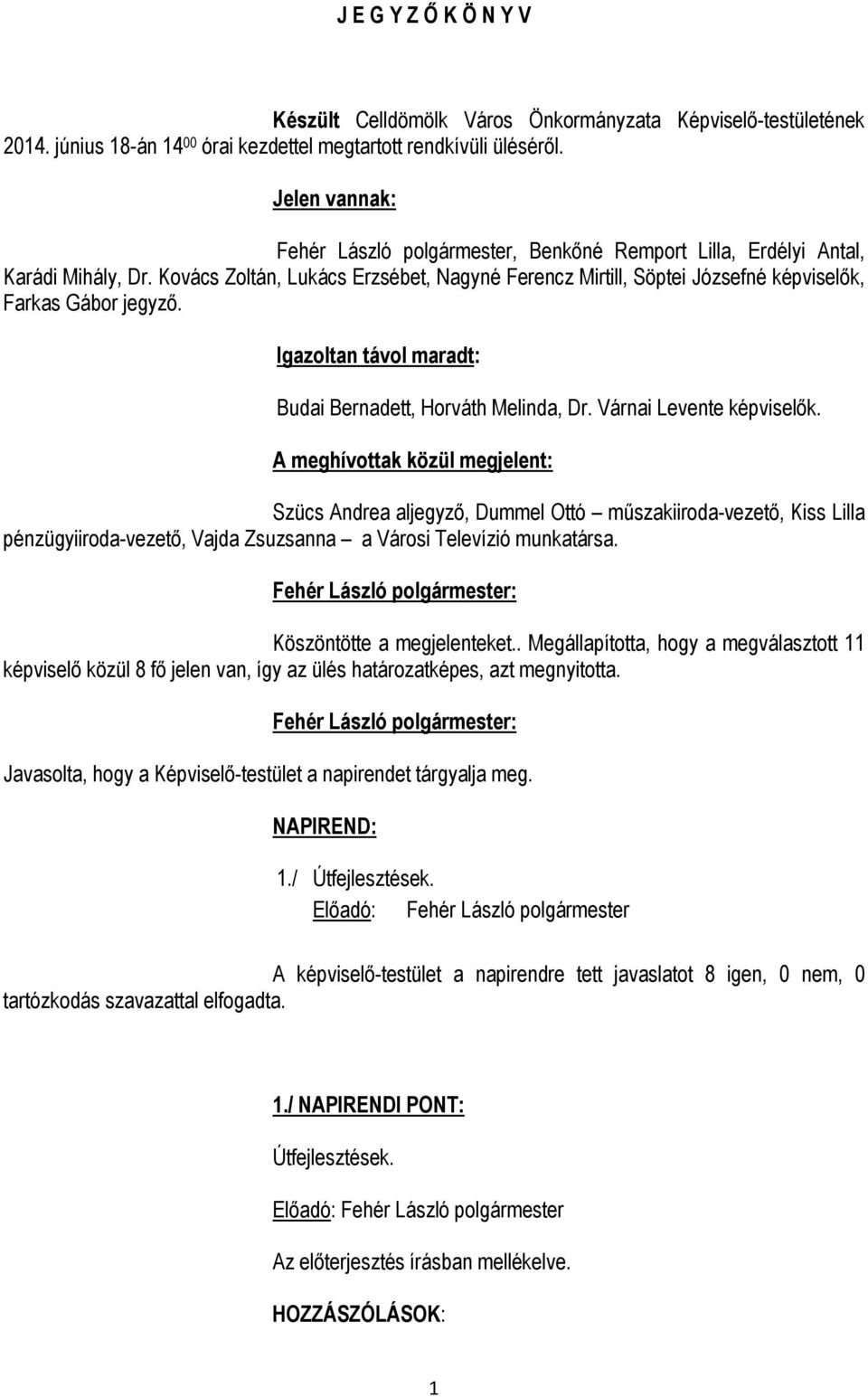 Kovács Zoltán, Lukács Erzsébet, Nagyné Ferencz Mirtill, Söptei Józsefné képviselők, Farkas Gábor jegyző. Igazoltan távol maradt: Budai Bernadett, Horváth Melinda, Dr. Várnai Levente képviselők.