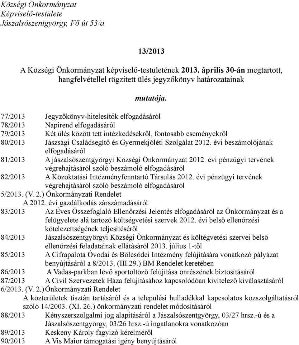 77/2013 Jegyzőkönyv-hitelesítők elfogadásáról 78/2013 Napirend elfogadásáról 79/2013 Két ülés között tett intézkedésekről, fontosabb eseményekről 80/2013 Jászsági Családsegítő és Gyermekjóléti