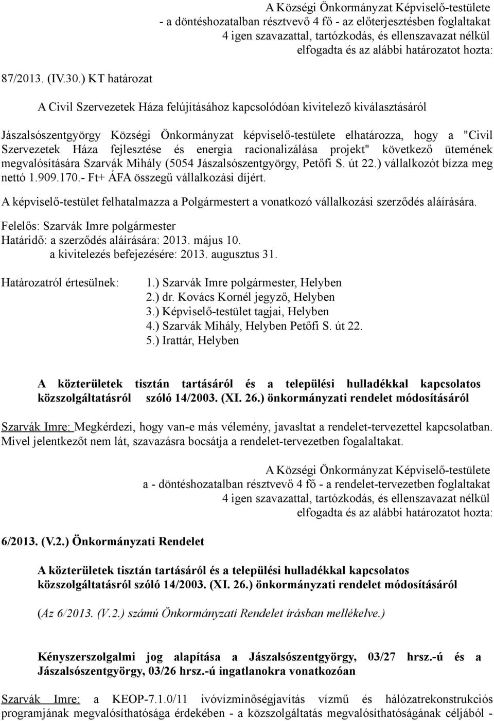 fejlesztése és energia racionalizálása projekt" következő ütemének megvalósítására Szarvák Mihály (5054 Jászalsószentgyörgy, Petőfi S. út 22.) vállalkozót bízza meg nettó 1.909.170.