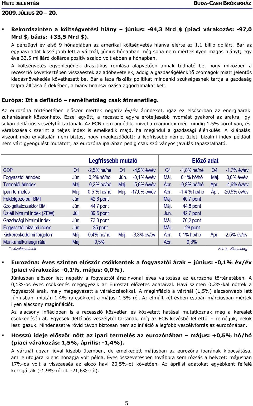 Bár az egyhavi adat kissé jobb lett a vártnál, június hónapban még soha nem mértek ilyen magas hiányt; egy éve 33,5 milliárd dolláros pozitív szaldó volt ebben a hónapban.