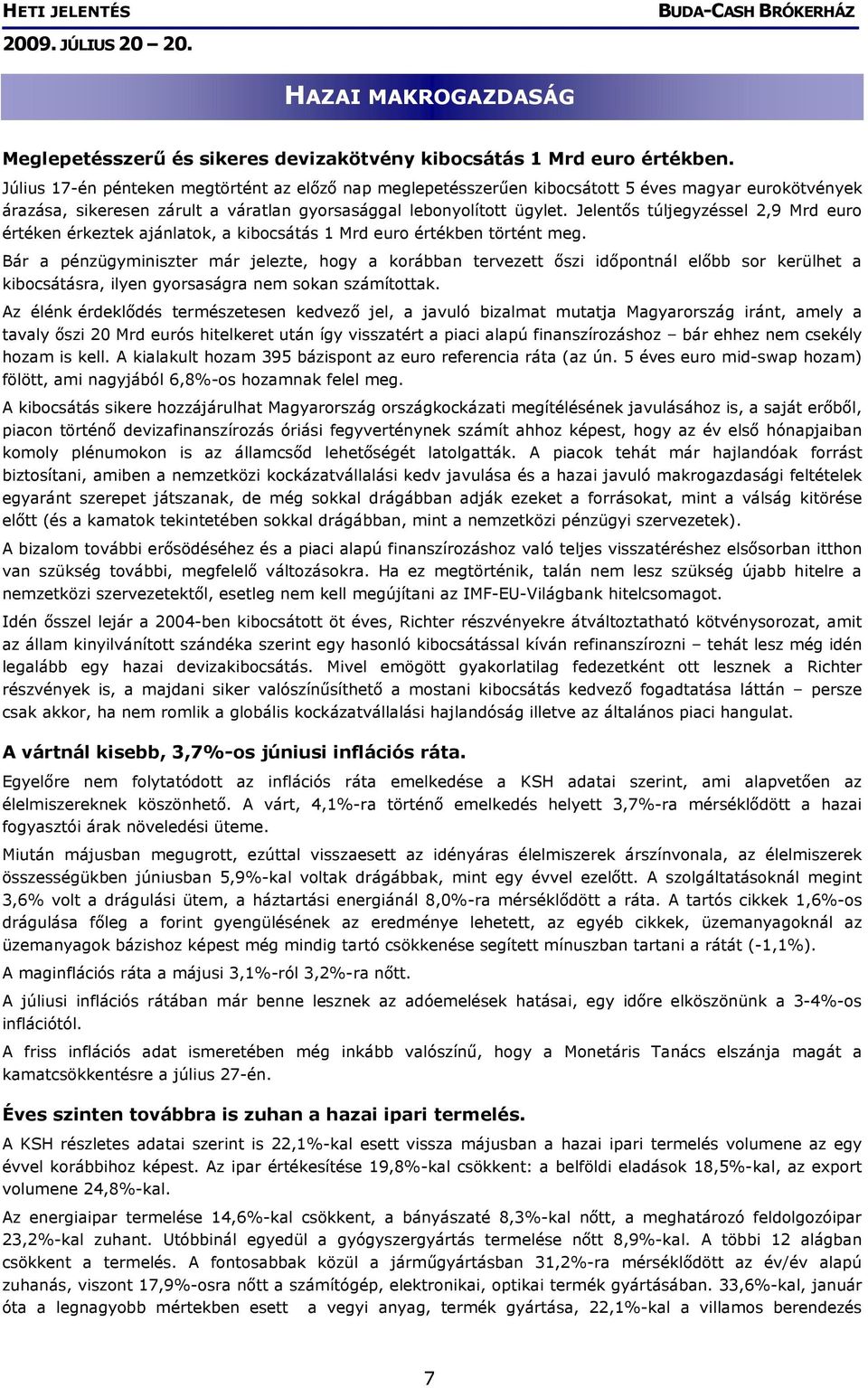 Jelentős túljegyzéssel 2,9 Mrd euro értéken érkeztek ajánlatok, a kibocsátás 1 Mrd euro értékben történt meg.