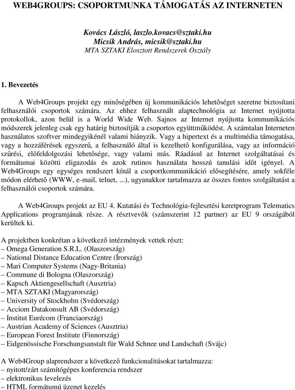 Az ehhez felhasznált alaptechnológia az Internet nyújtotta protokollok, azon belül is a World Wide Web.