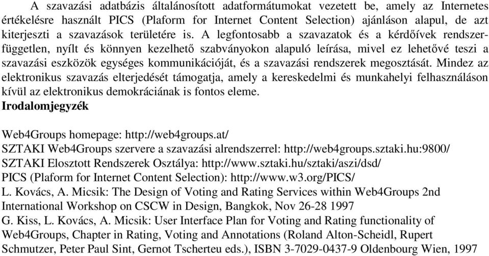 A legfontosabb a szavazatok és a kérdőívek rendszerfüggetlen, nyílt és könnyen kezelhető szabványokon alapuló leírása, mivel ez lehetővé teszi a szavazási eszközök egységes kommunikációját, és a