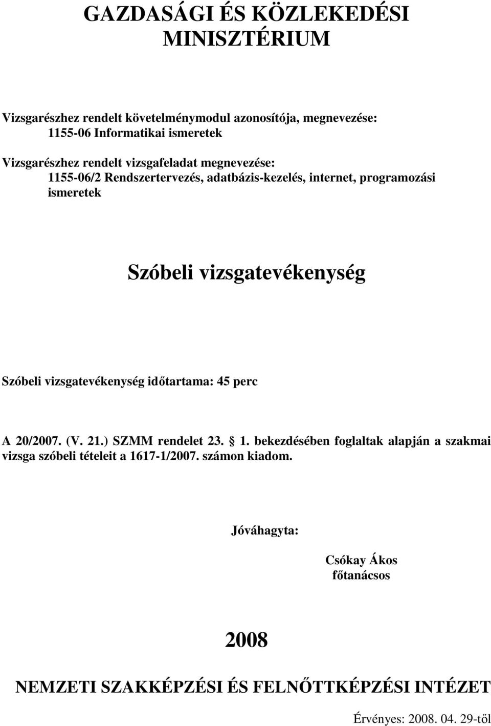 idıtartama: 5 perc A /07. (V. 1.) SZMM rendelet 3. 1. bekezdésében foglaltak alapján a szakmai vizsga szóbeli tételeit a 1617-1/07.