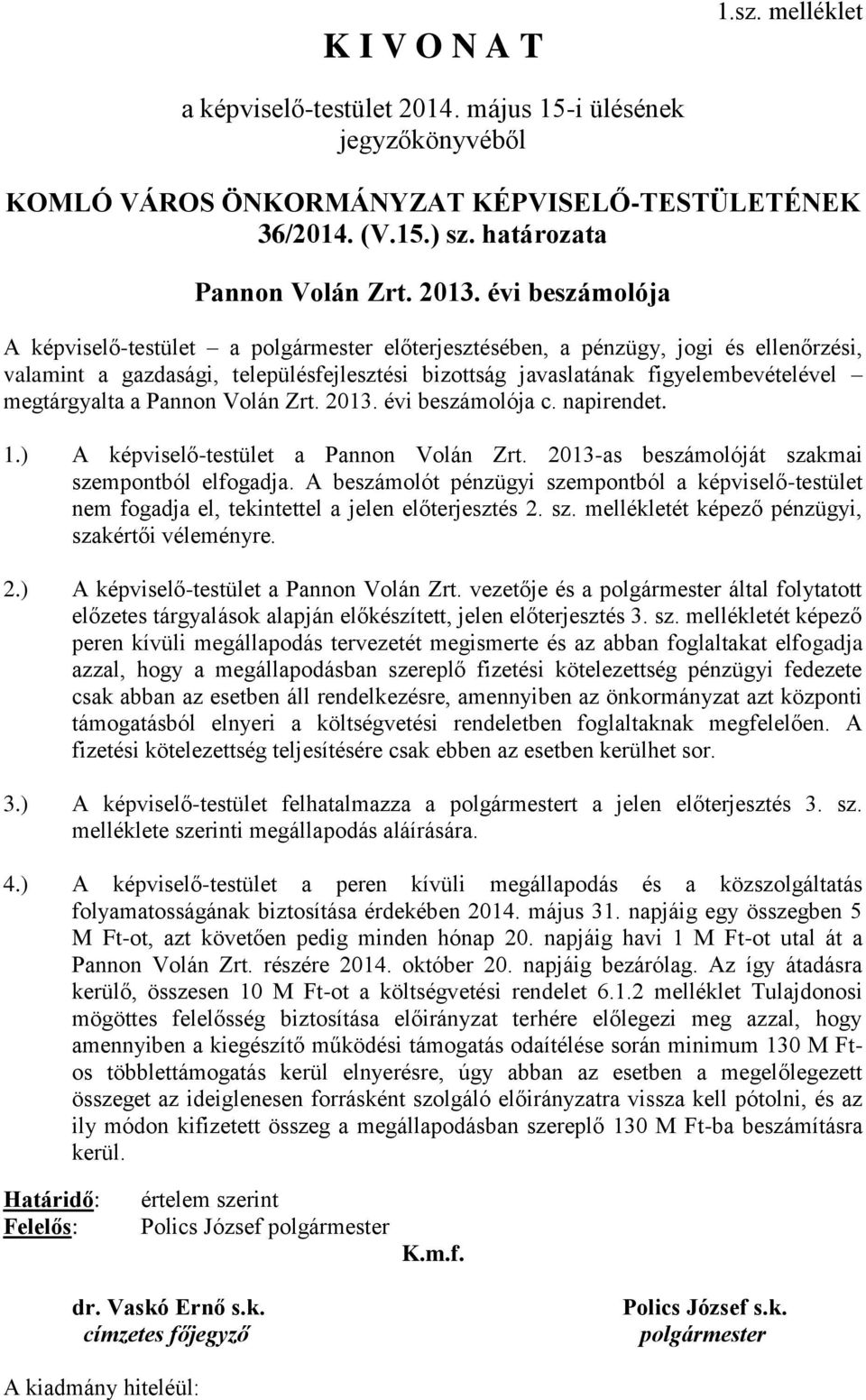 megtárgyalta a Pannon Volán Zrt. 2013. évi beszámolója c. napirendet. 1.) A képviselő-testület a Pannon Volán Zrt. 2013-as beszámolóját szakmai szempontból elfogadja.
