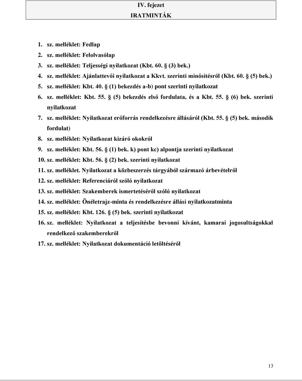 szerinti nyilatkozat 7. sz. melléklet: Nyilatkozat erőforrás rendelkezésre állásáról (Kbt. 55. (5) bek. második fordulat) 8. sz. melléklet: Nyilatkozat kizáró okokról 9. sz. melléklet: Kbt. 56.