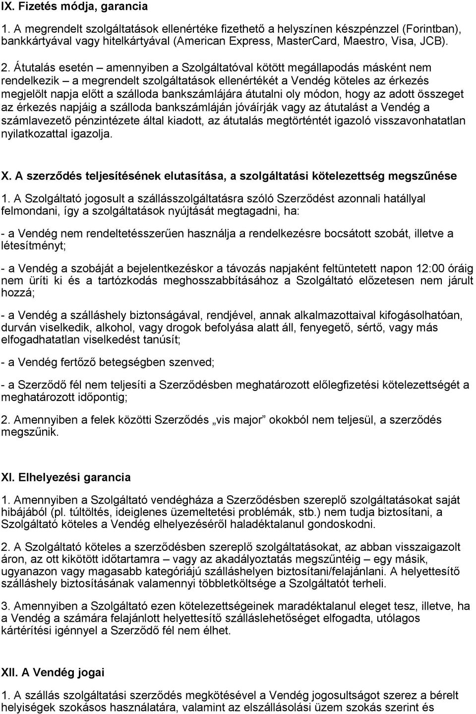 Átutalás esetén amennyiben a Szolgáltatóval kötött megállapodás másként nem rendelkezik a megrendelt szolgáltatások ellenértékét a Vendég köteles az érkezés megjelölt napja előtt a szálloda